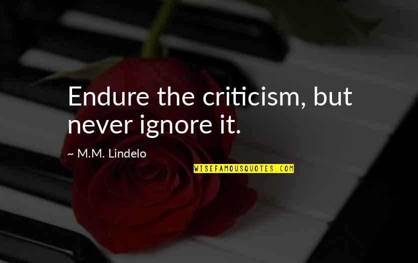 Gniotki Quotes By M.M. Lindelo: Endure the criticism, but never ignore it.