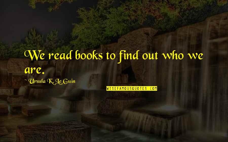 Gniotki Quotes By Ursula K. Le Guin: We read books to find out who we