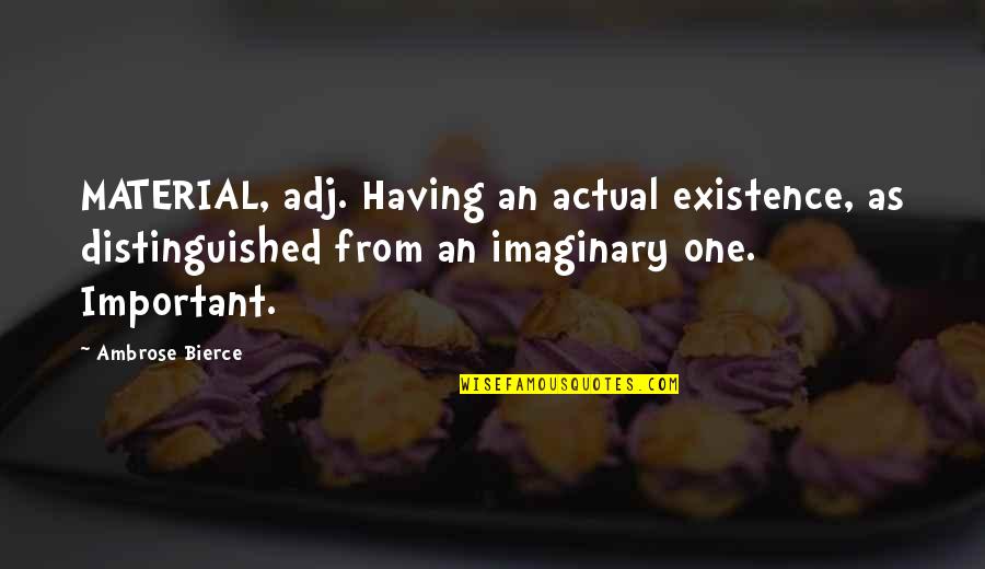 Gnisci Quotes By Ambrose Bierce: MATERIAL, adj. Having an actual existence, as distinguished Gnisci Quotes By Ambrose Bierce: MATERIAL, adj. Having an actual existence, as distinguished