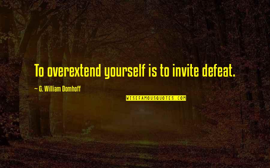 Gnist Skak Quotes By G. William Domhoff: To overextend yourself is to invite defeat.