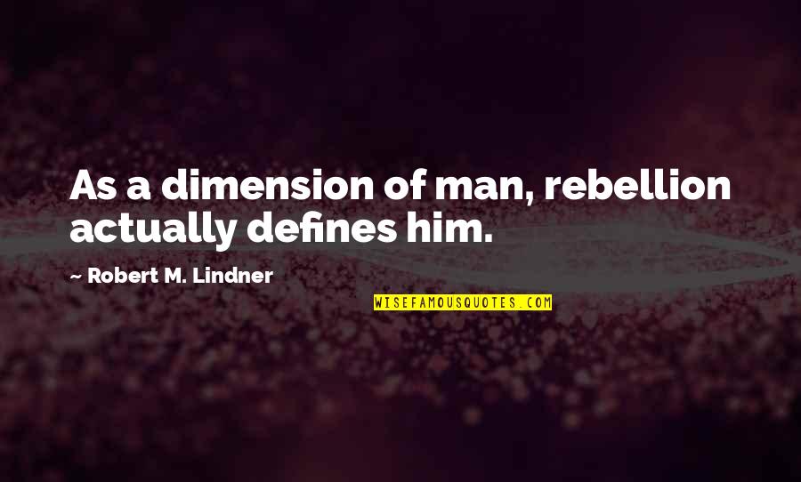 Gnist Skak Quotes By Robert M. Lindner: As a dimension of man, rebellion actually defines