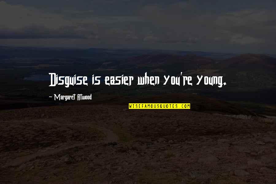 Gnittips Quotes By Margaret Atwood: Disguise is easier when you're young.