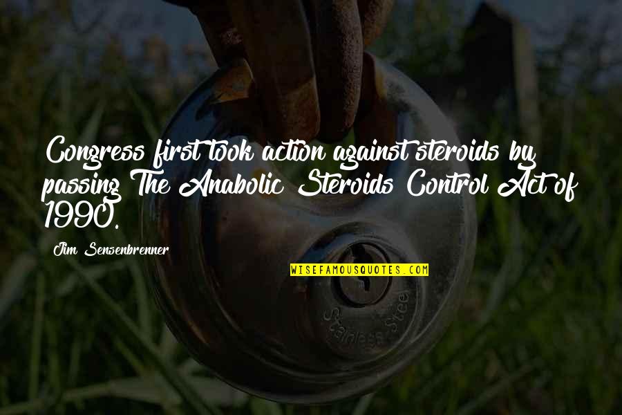 Gnjag Quotes By Jim Sensenbrenner: Congress first took action against steroids by passing Gnjag Quotes By Jim Sensenbrenner: Congress first took action against steroids by passing