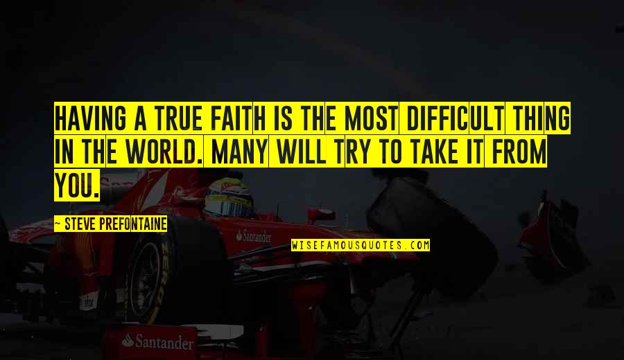 Gnjev Mi Quotes By Steve Prefontaine: Having a true faith is the most difficult Gnjev Mi Quotes By Steve Prefontaine: Having a true faith is the most difficult