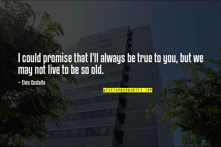 Gnld Quotes By Elvis Costello: I could promise that I'll always be true