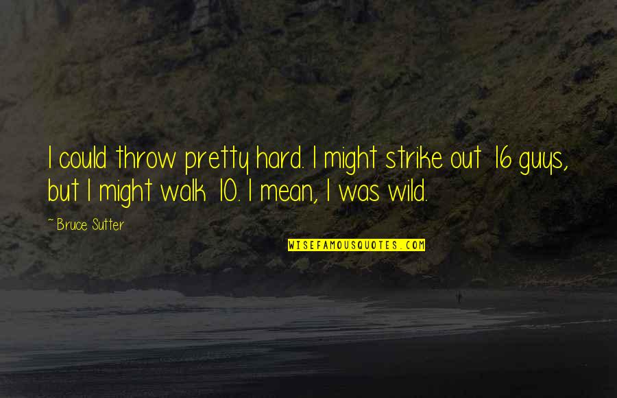 Gnlko Quotes By Bruce Sutter: I could throw pretty hard. I might strike Gnlko Quotes By Bruce Sutter: I could throw pretty hard. I might strike