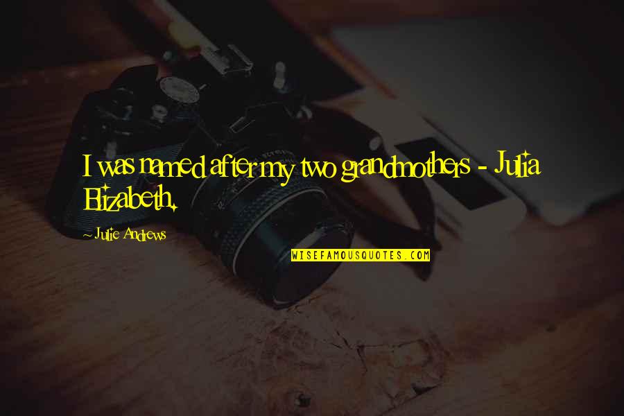 Gnlko Quotes By Julie Andrews: I was named after my two grandmothers - Gnlko Quotes By Julie Andrews: I was named after my two grandmothers -