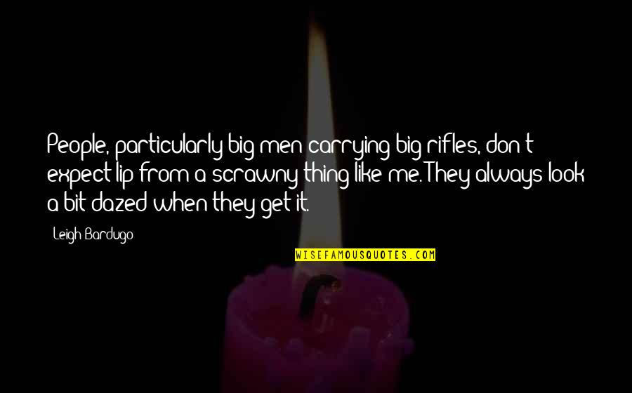 Gnll Gilbert Quotes By Leigh Bardugo: People, particularly big men carrying big rifles, don't Gnll Gilbert Quotes By Leigh Bardugo: People, particularly big men carrying big rifles, don't