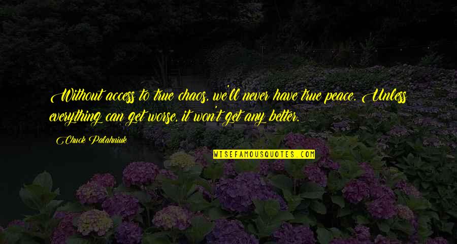 Gno Quotes By Chuck Palahniuk: Without access to true chaos, we'll never have Gno Quotes By Chuck Palahniuk: Without access to true chaos, we'll never have