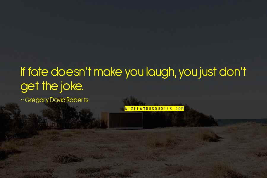 Gnocci Quotes By Gregory David Roberts: If fate doesn't make you laugh, you just