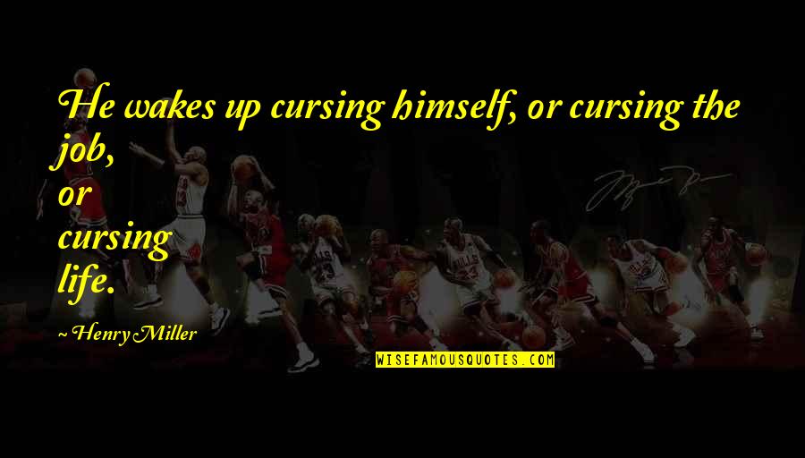 Gnocci Quotes By Henry Miller: He wakes up cursing himself, or cursing the