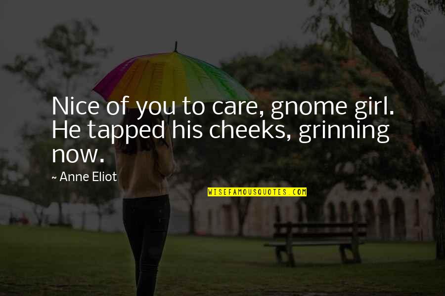 Gnome Quotes By Anne Eliot: Nice of you to care, gnome girl. He