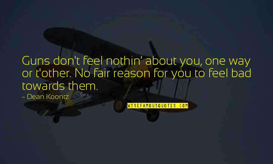 Gnomeo Y Quotes By Dean Koontz: Guns don't feel nothin' about you, one way Gnomeo Y Quotes By Dean Koontz: Guns don't feel nothin' about you, one way