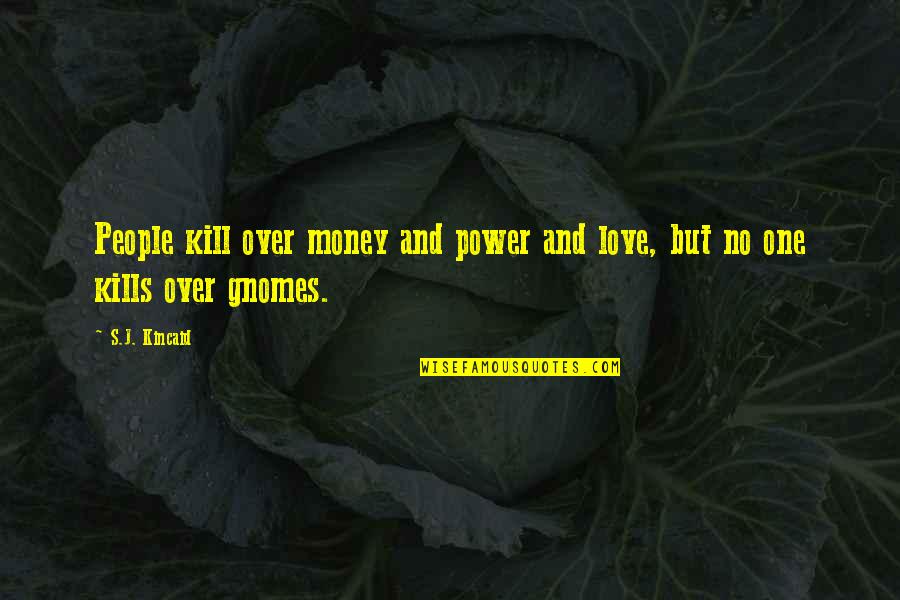 Gnomes Quotes By S.J. Kincaid: People kill over money and power and love,