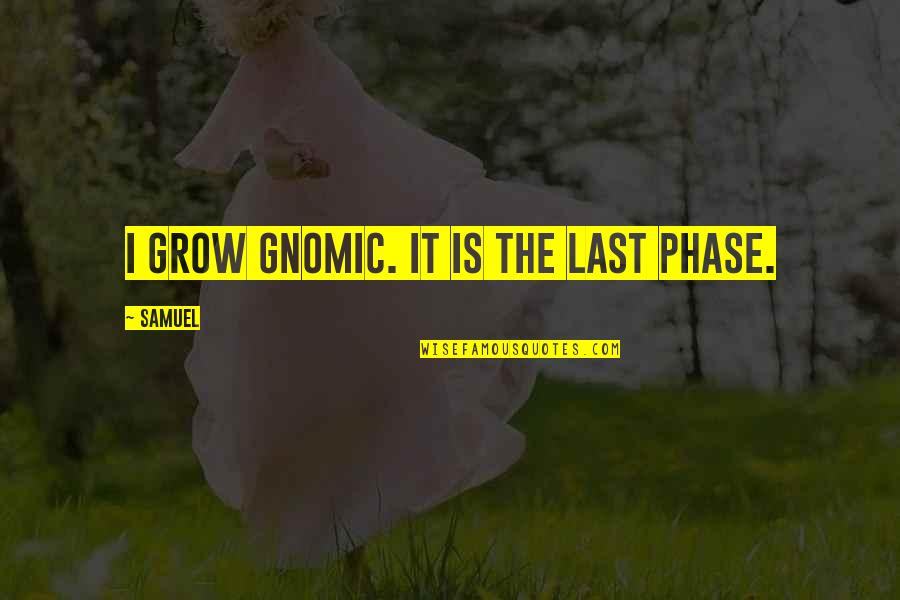 Gnomic Quotes By Samuel: I grow gnomic. It is the last phase.