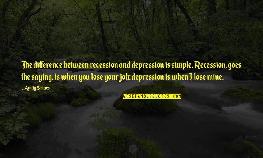 Gnomics Quotes By Amity Shlaes: The difference between recession and depression is simple.