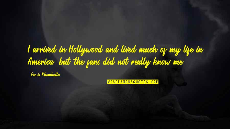 Gnomy Quotes By Persis Khambatta: I arrived in Hollywood and lived much of