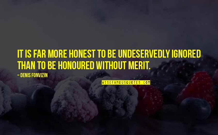 Gnorah Quotes By Denis Fonvizin: It is far more honest to be undeservedly