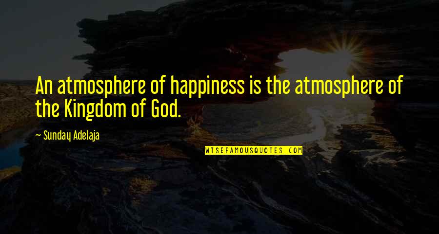Gnorah Quotes By Sunday Adelaja: An atmosphere of happiness is the atmosphere of