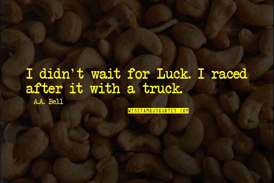 Gnostic Bible Quotes By A.A. Bell: I didn't wait for Luck. I raced after