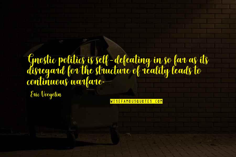 Gnostic Quotes By Eric Voegelin: Gnostic politics is self-defeating in so far as