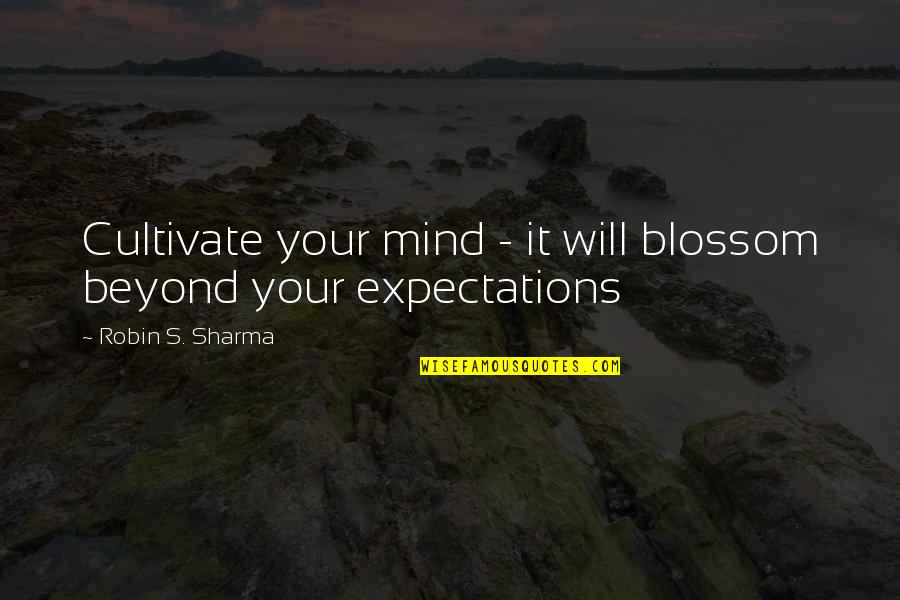 Gnostic Quotes By Robin S. Sharma: Cultivate your mind - it will blossom beyond