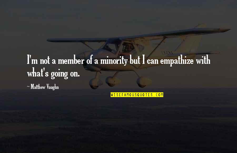 Gnostic Wisdom Quotes By Matthew Vaughn: I'm not a member of a minority but