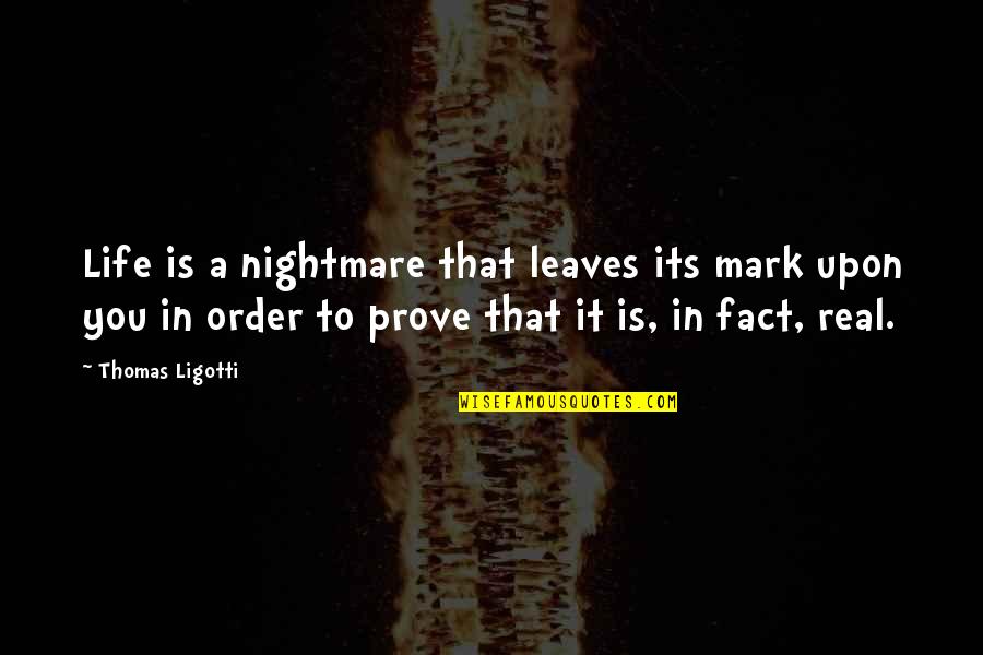 Gnostic Wisdom Quotes By Thomas Ligotti: Life is a nightmare that leaves its mark Gnostic Wisdom Quotes By Thomas Ligotti: Life is a nightmare that leaves its mark