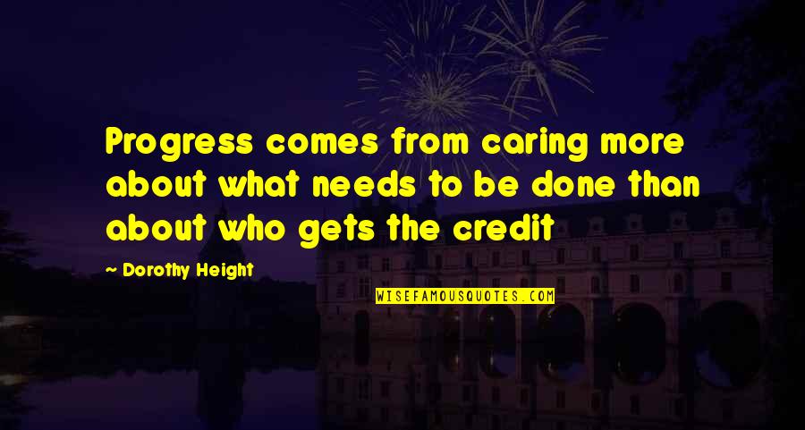 Gnosticism Beliefs Quotes By Dorothy Height: Progress comes from caring more about what needs