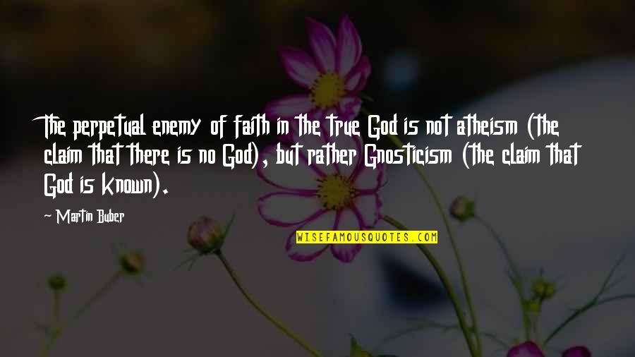 Gnosticism Quotes By Martin Buber: The perpetual enemy of faith in the true