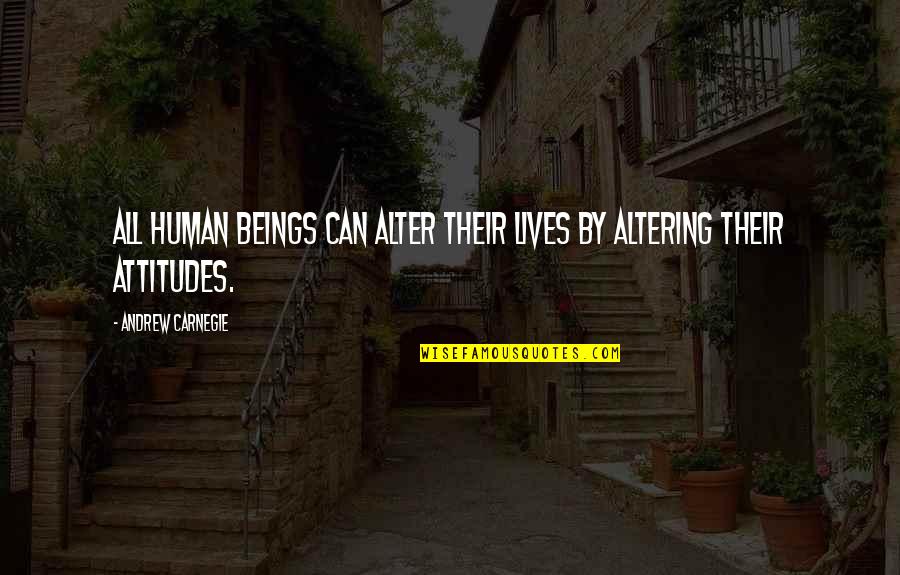Gnosticismo Quotes By Andrew Carnegie: All human beings can alter their lives by