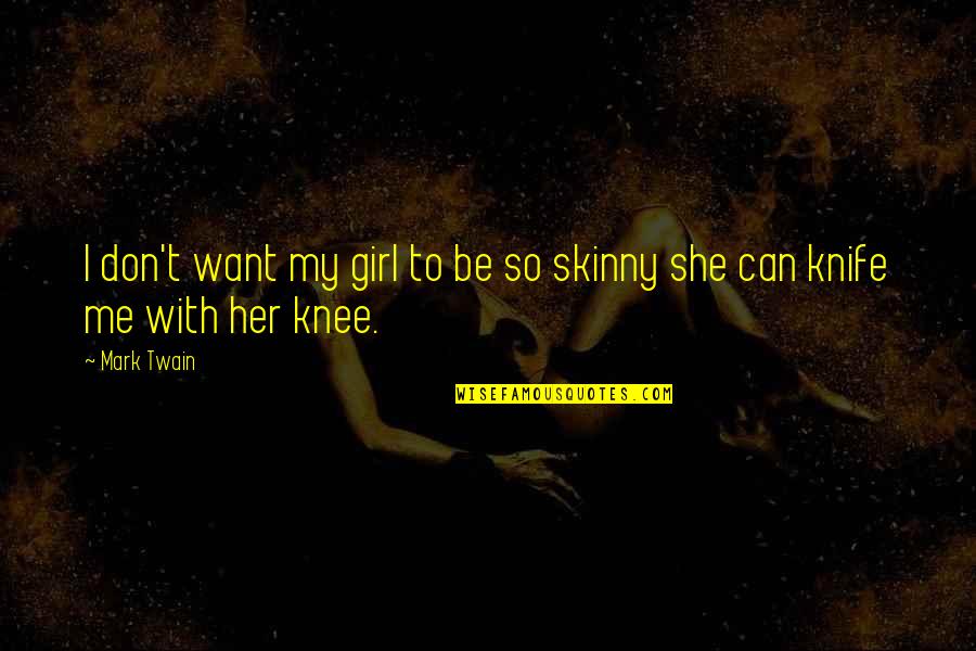 Gnosticisms Quotes By Mark Twain: I don't want my girl to be so