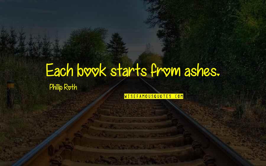 Gnotobiotic Quotes By Philip Roth: Each book starts from ashes. Gnotobiotic Quotes By Philip Roth: Each book starts from ashes.