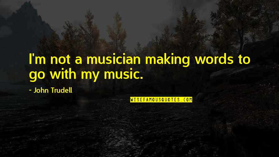 Gnp Vs Gdp Quotes By John Trudell: I'm not a musician making words to go Gnp Vs Gdp Quotes By John Trudell: I'm not a musician making words to go