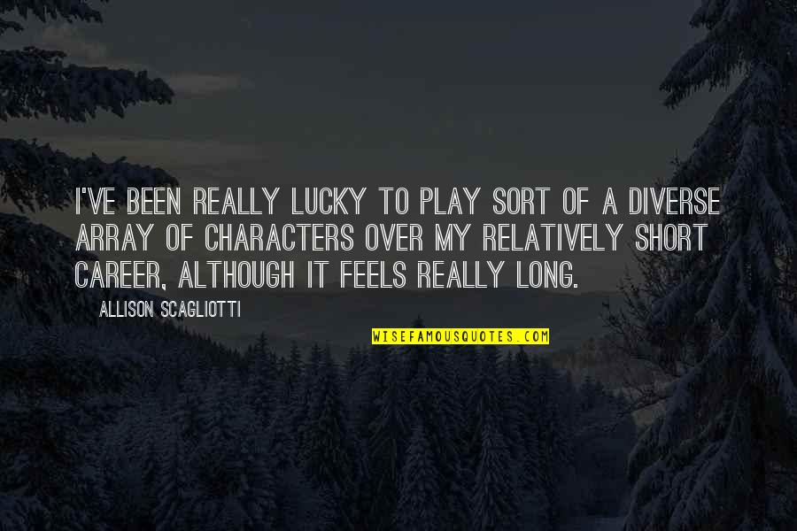 Gnrc Quote Quotes By Allison Scagliotti: I've been really lucky to play sort of