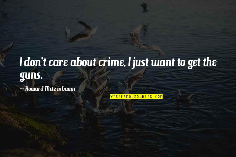 Gnrc Quote Quotes By Howard Metzenbaum: I don't care about crime, I just want