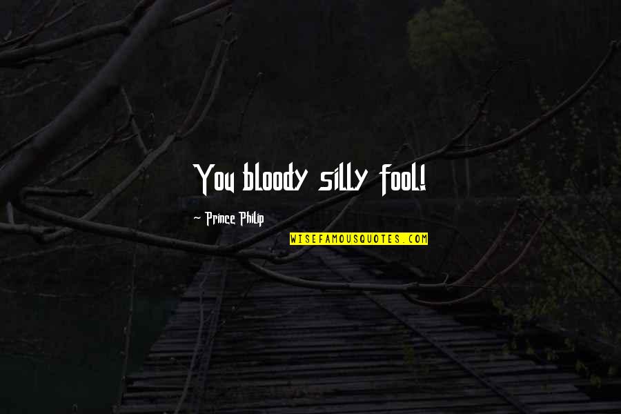 Gnt Quote Quotes By Prince Philip: You bloody silly fool! Gnt Quote Quotes By Prince Philip: You bloody silly fool!