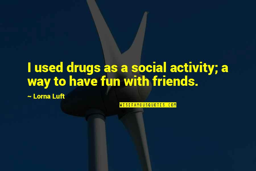 Gnyd 2020 Quotes By Lorna Luft: I used drugs as a social activity; a