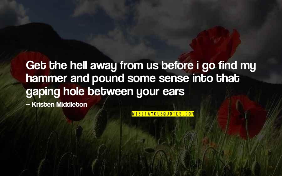 Go 2 Hell Quotes By Kristen Middleton: Get the hell away from us before i