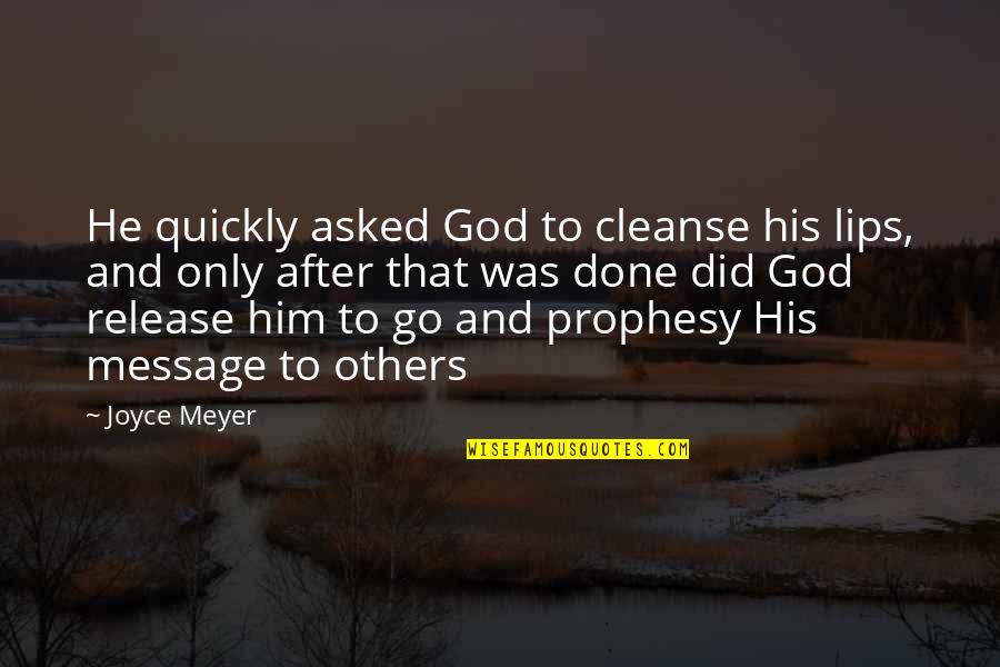 Go After Him Quotes By Joyce Meyer: He quickly asked God to cleanse his lips,