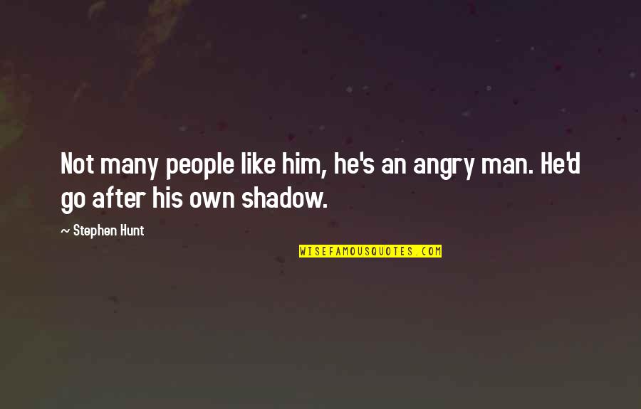 Go After Him Quotes By Stephen Hunt: Not many people like him, he's an angry