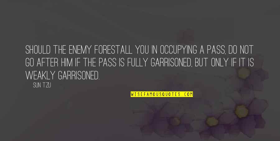 Go After Him Quotes By Sun Tzu: Should the enemy forestall you in occupying a