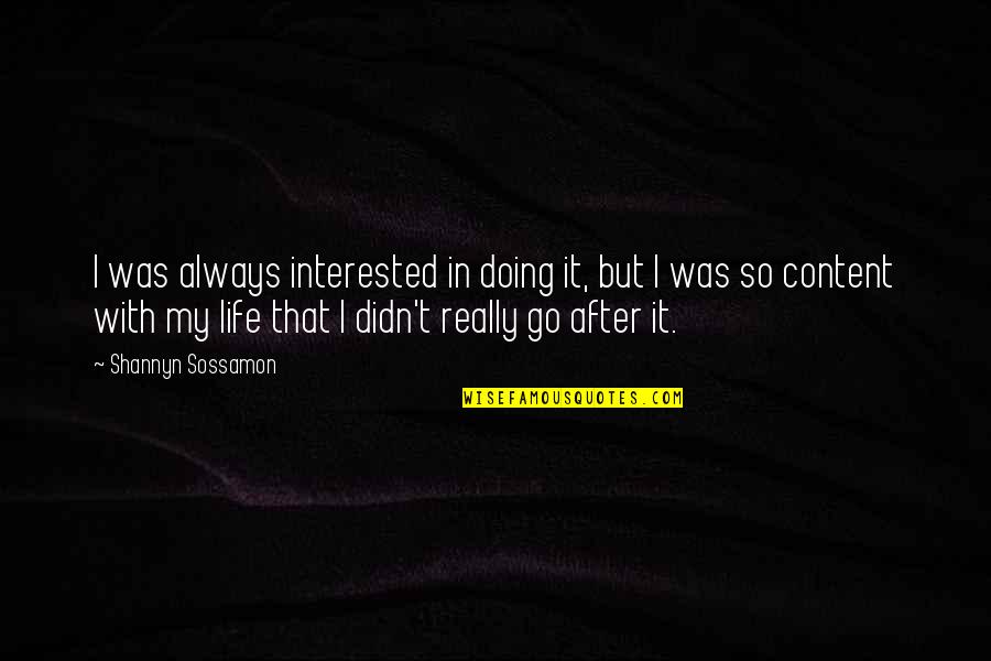 Go After Life Quotes By Shannyn Sossamon: I was always interested in doing it, but Go After Life Quotes By Shannyn Sossamon: I was always interested in doing it, but