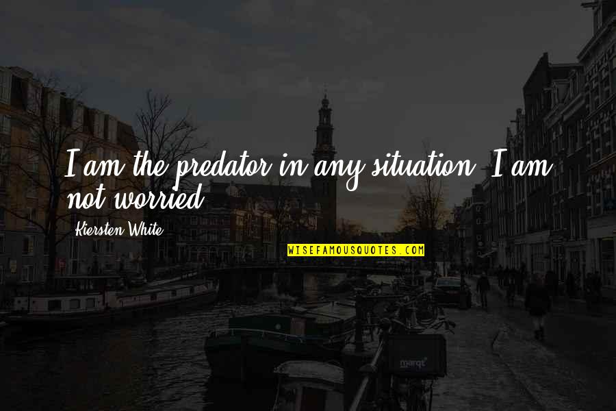 Go After Love Quotes By Kiersten White: I am the predator in any situation. I Go After Love Quotes By Kiersten White: I am the predator in any situation. I