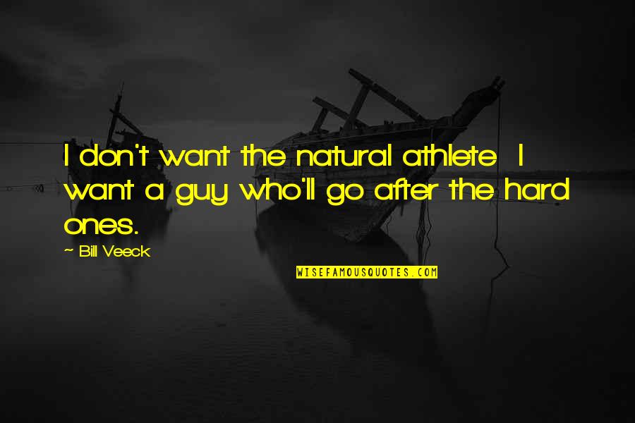 Go After Quotes By Bill Veeck: I don't want the natural athlete I want