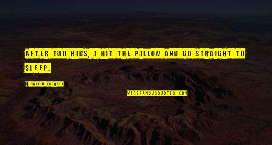 Go After Quotes By Cate Blanchett: After two kids, I hit the pillow and