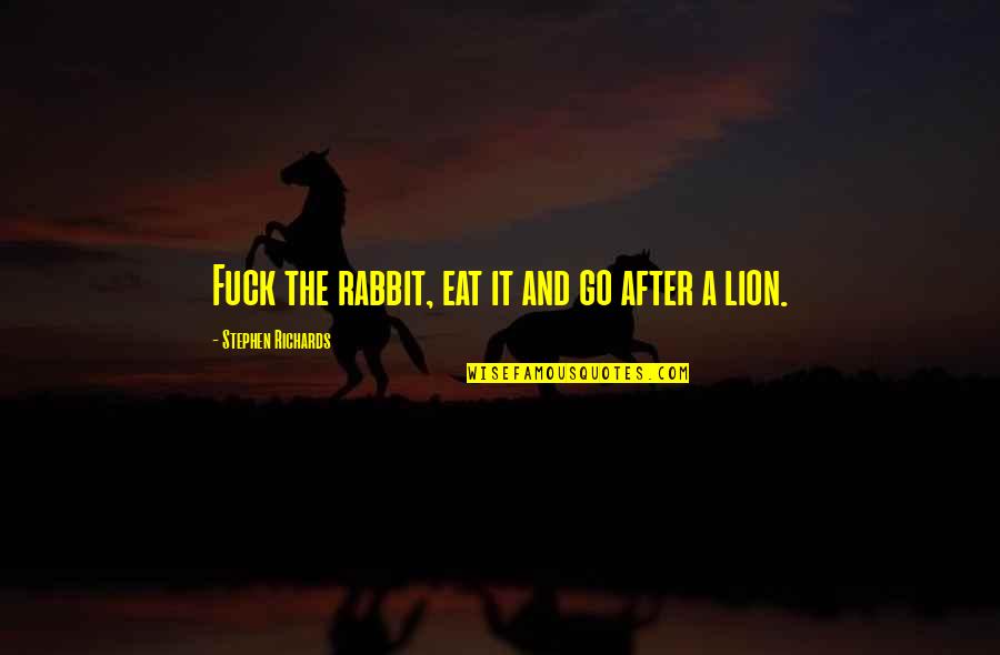 Go After Quotes By Stephen Richards: Fuck the rabbit, eat it and go after