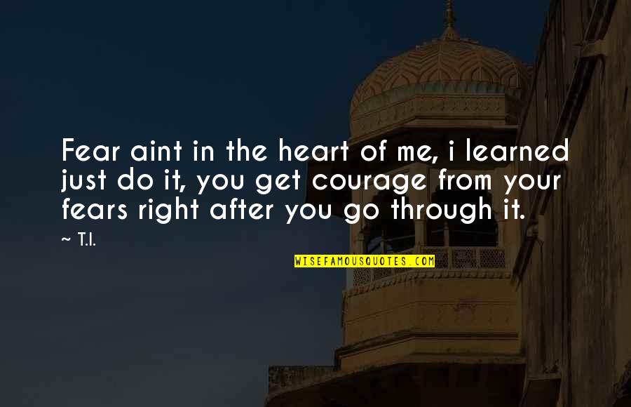 Go After Quotes By T.I.: Fear aint in the heart of me, i