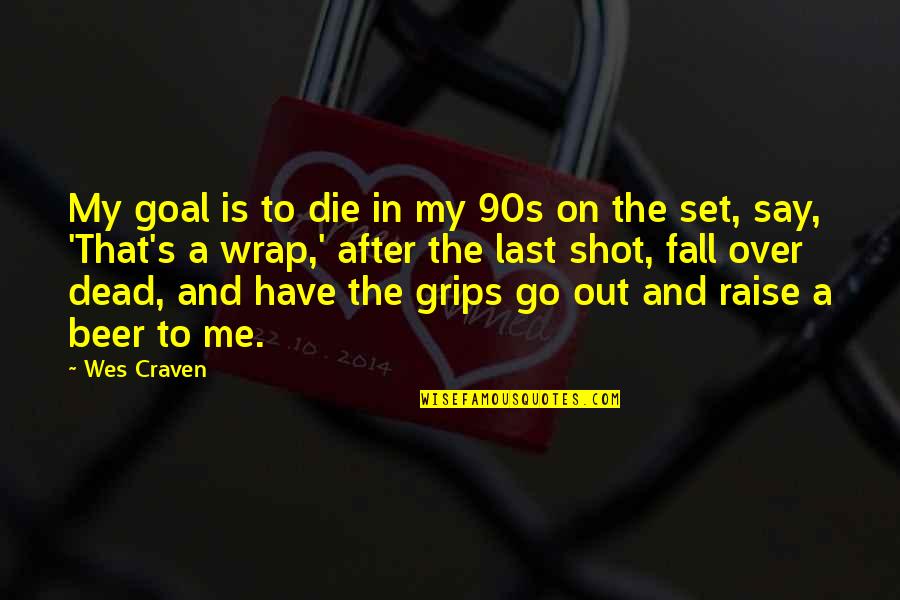 Go After Quotes By Wes Craven: My goal is to die in my 90s