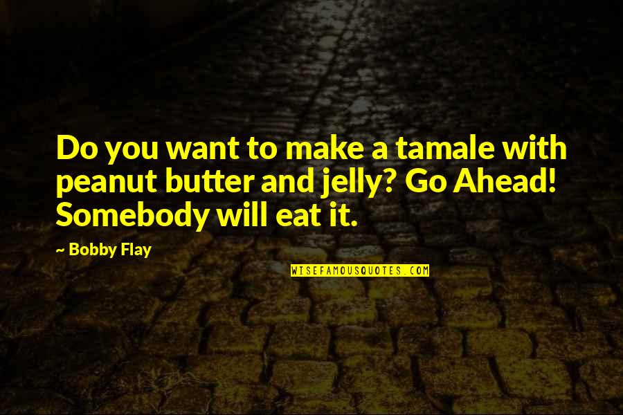 Go Ahead And Do It Quotes By Bobby Flay: Do you want to make a tamale with